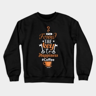 I've Found The Key To Happiness It's Coffee Crewneck Sweatshirt